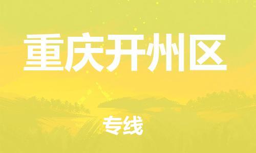 深圳到重慶開(kāi)州區(qū)物流專線-深圳物流到重慶開(kāi)州區(qū)-（全/境-直送）